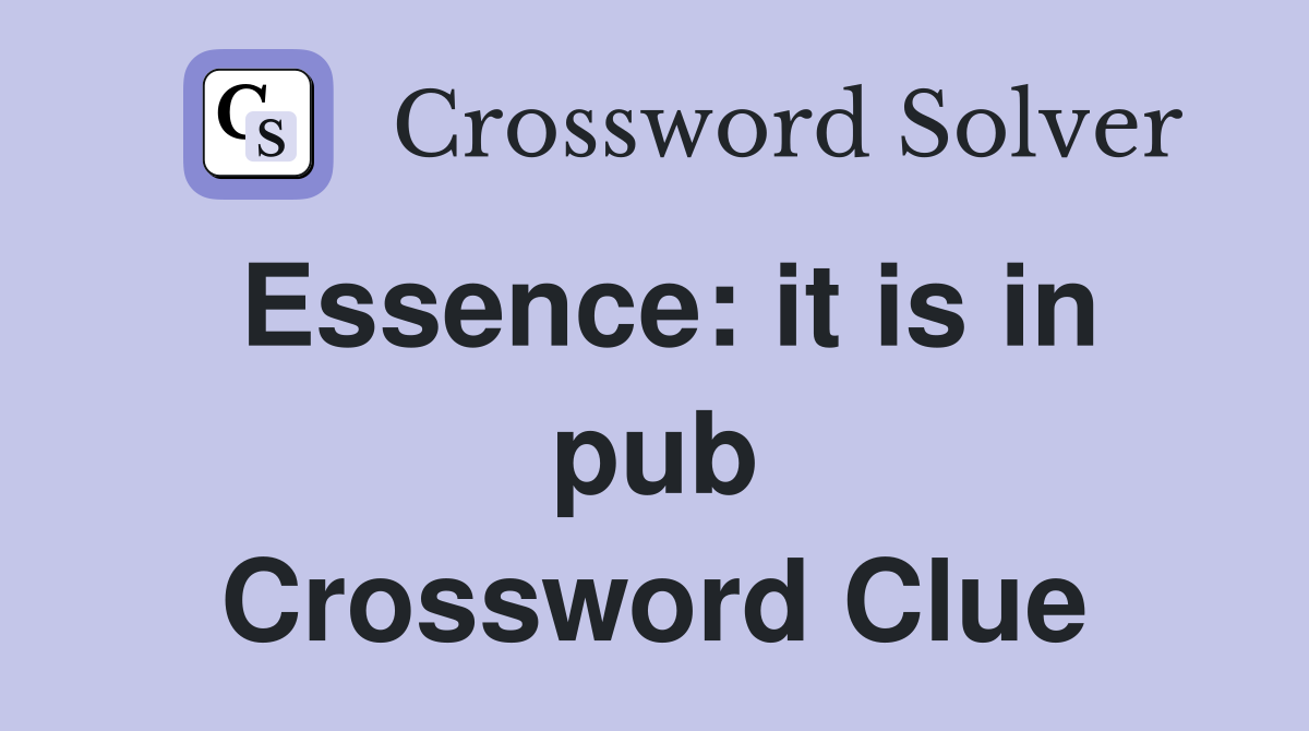 Essence: it is in pub Crossword Clue