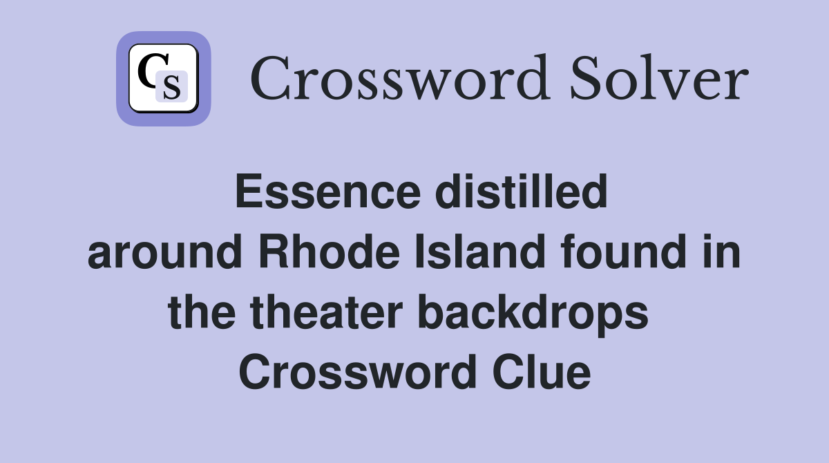 Essence distilled around Rhode Island found in the theater backdrops  Crossword Clue
