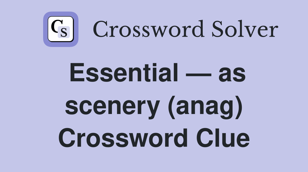 Essential — as scenery (anag) Crossword Clue