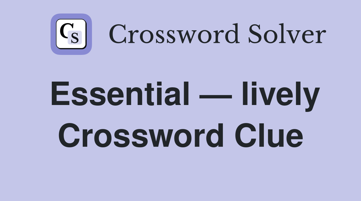 Essential — lively Crossword Clue