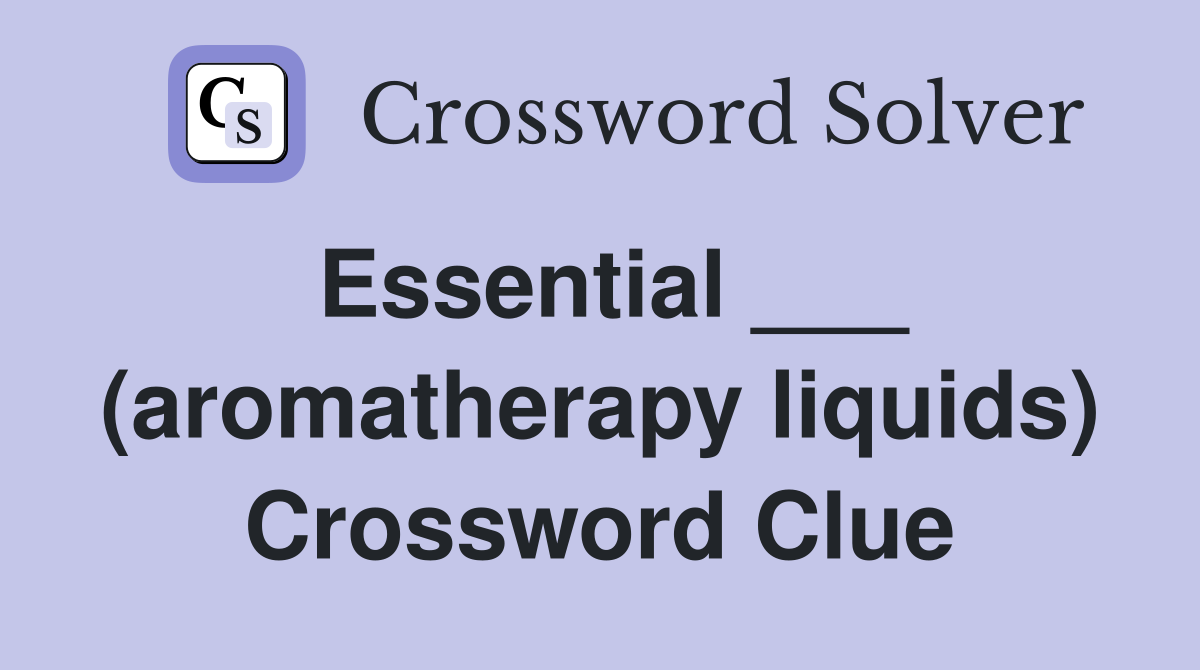 Essential ___ (aromatherapy liquids) Crossword Clue