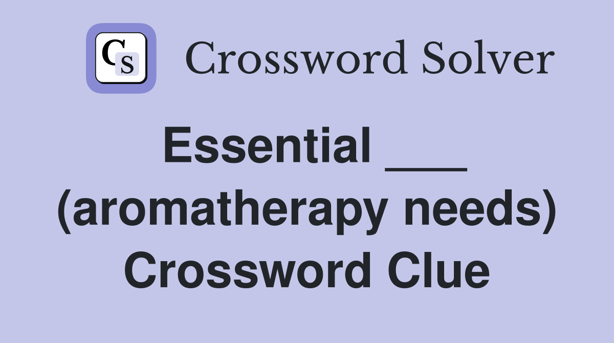 Essential ___ (aromatherapy needs) Crossword Clue