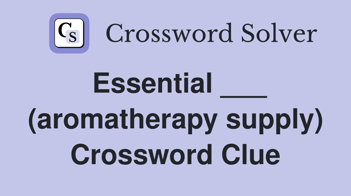 Essential ___ (aromatherapy supply) Crossword Clue