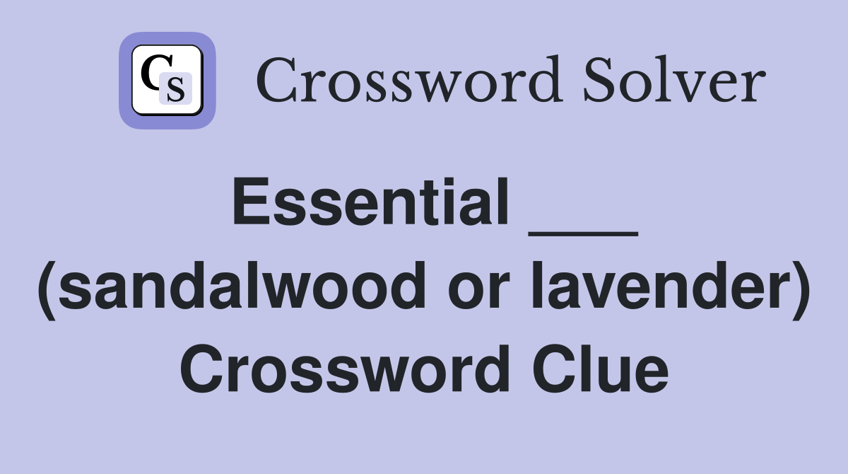 Essential ___ (sandalwood or lavender) Crossword Clue