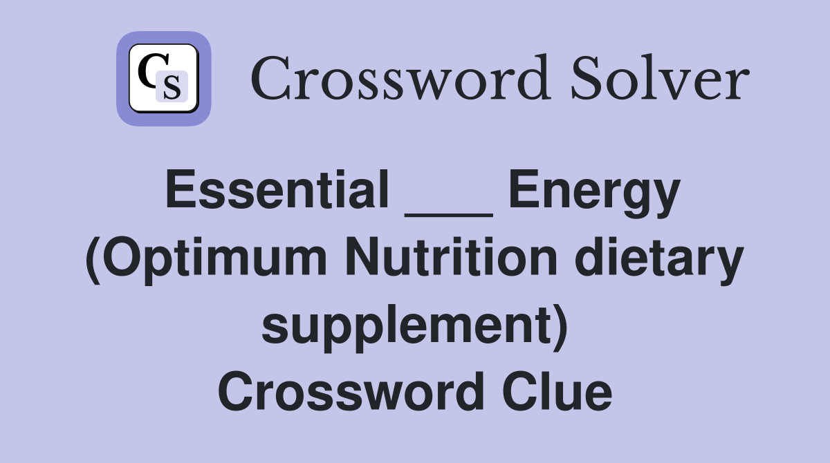 Essential ___ Energy (Optimum Nutrition dietary supplement) Crossword Clue