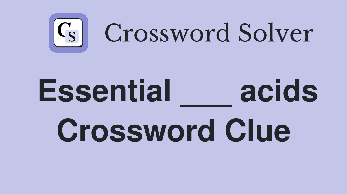 Essential ___ acids Crossword Clue