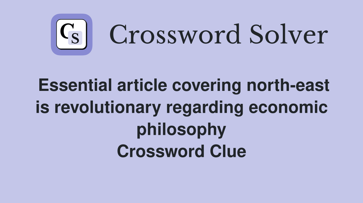 Essential article covering north-east is revolutionary regarding economic philosophy Crossword Clue