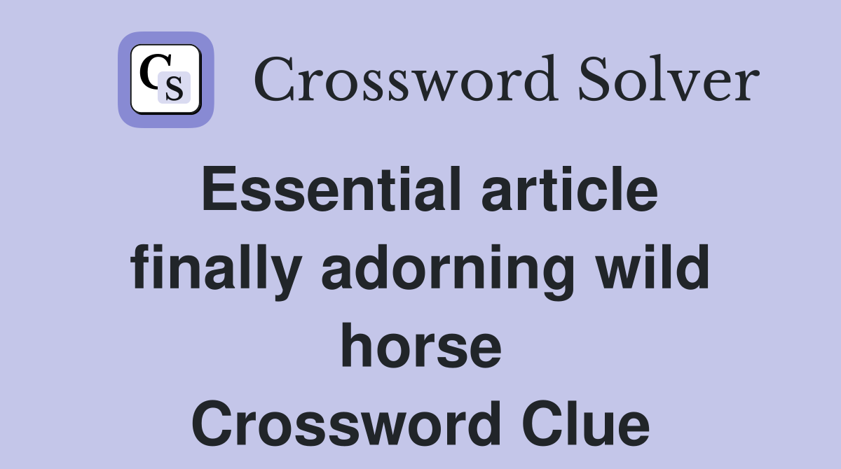 Essential article finally adorning wild horse Crossword Clue