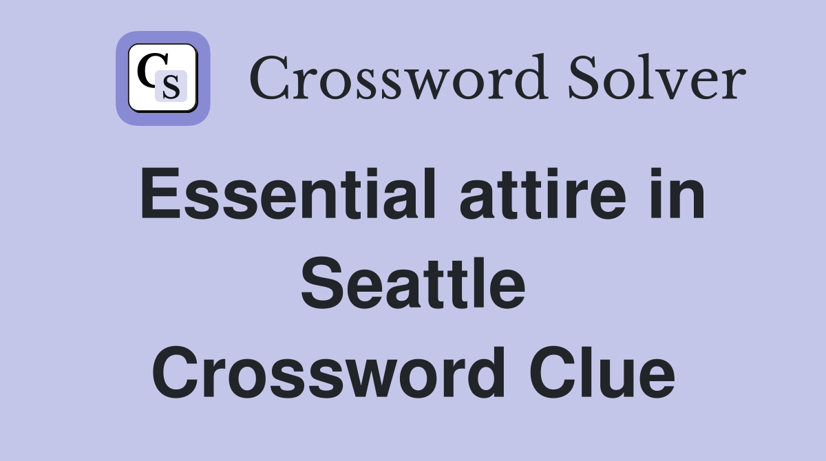 Essential attire in Seattle Crossword Clue