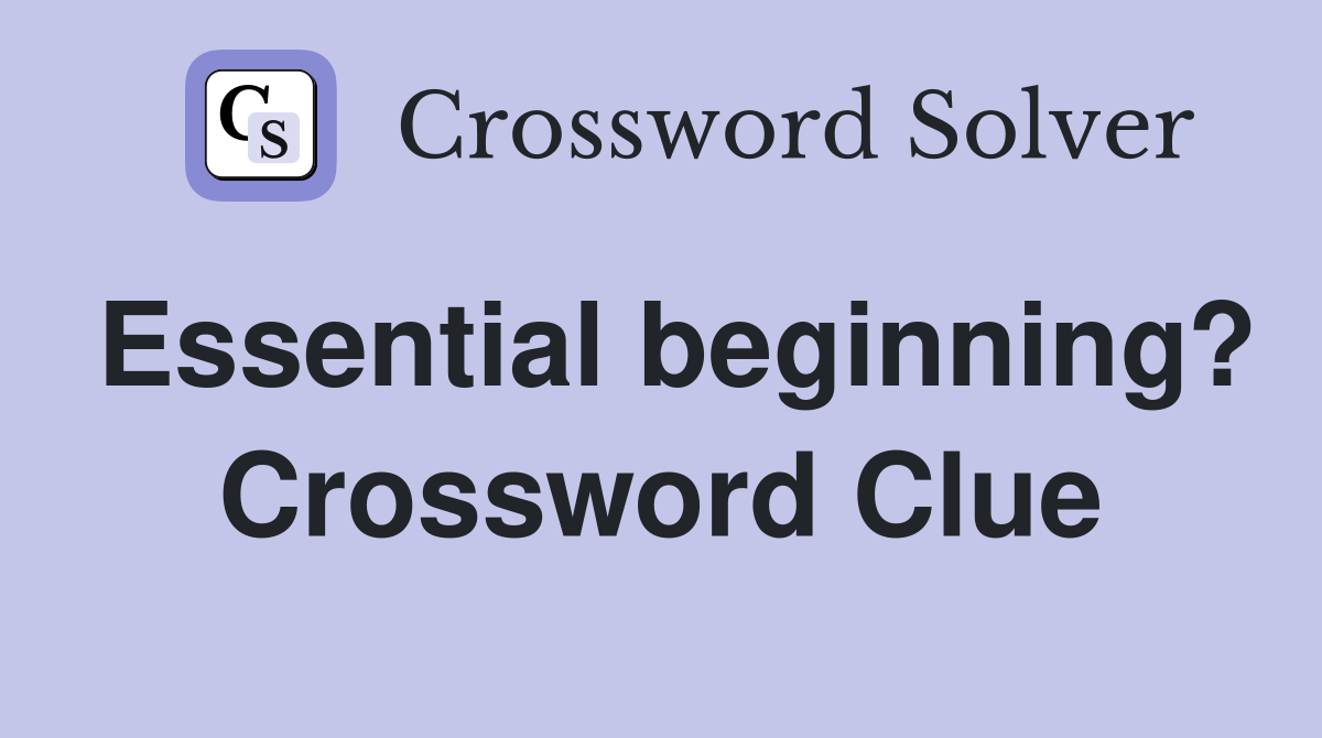 Essential beginning? Crossword Clue