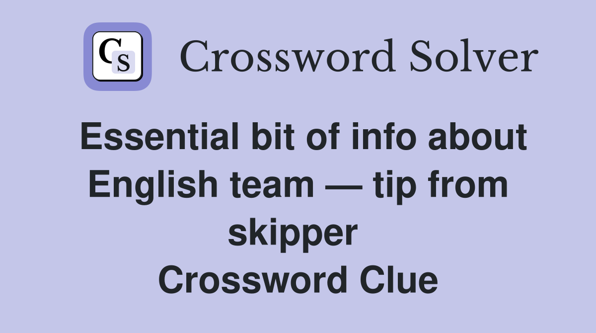 Essential bit of info about English team — tip from skipper  Crossword Clue