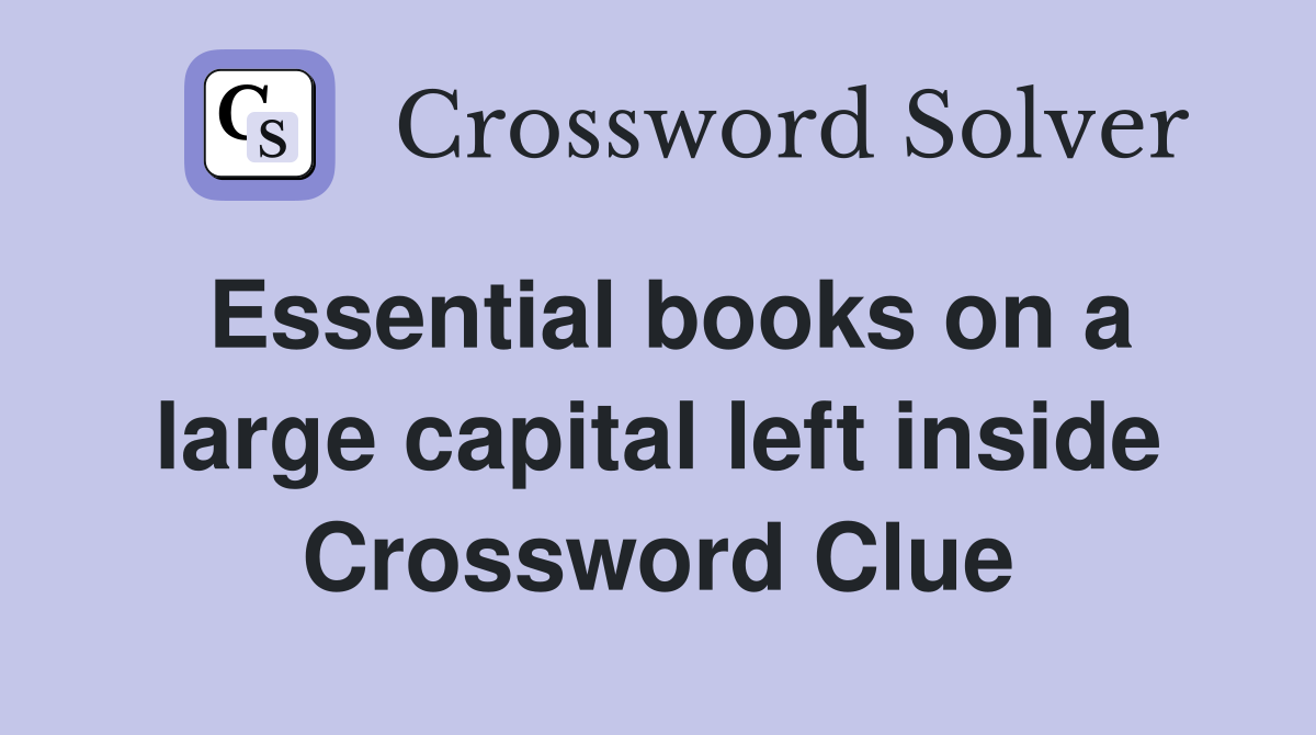 Essential books on a large capital left inside Crossword Clue