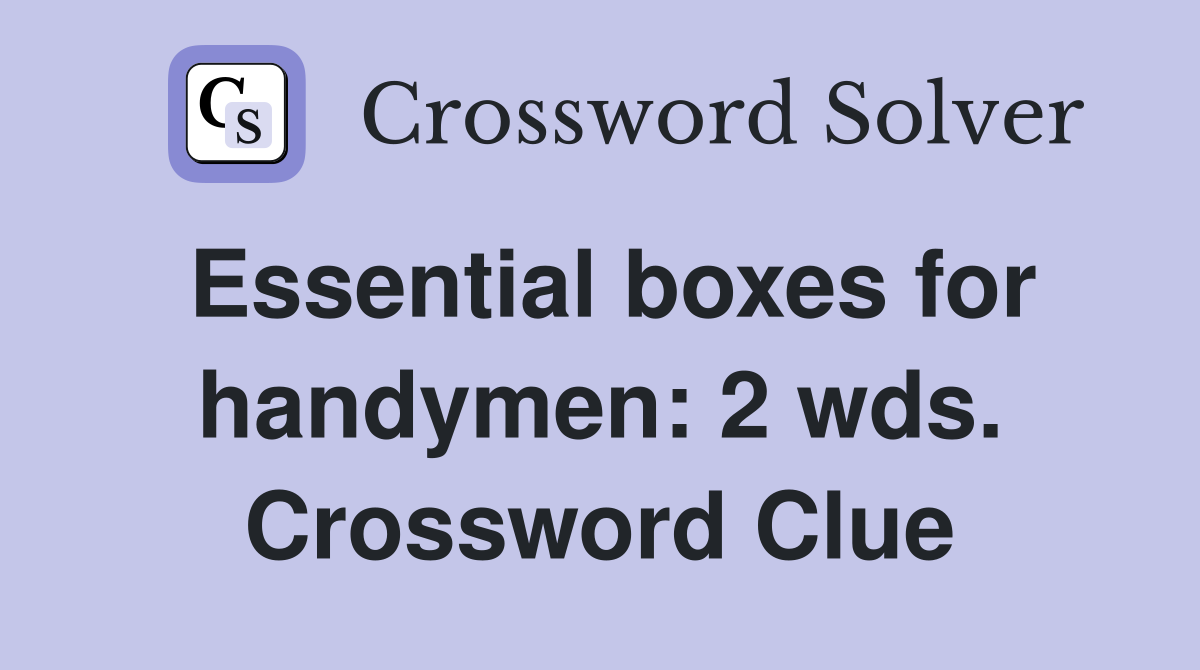 Essential boxes for handymen: 2 wds. Crossword Clue