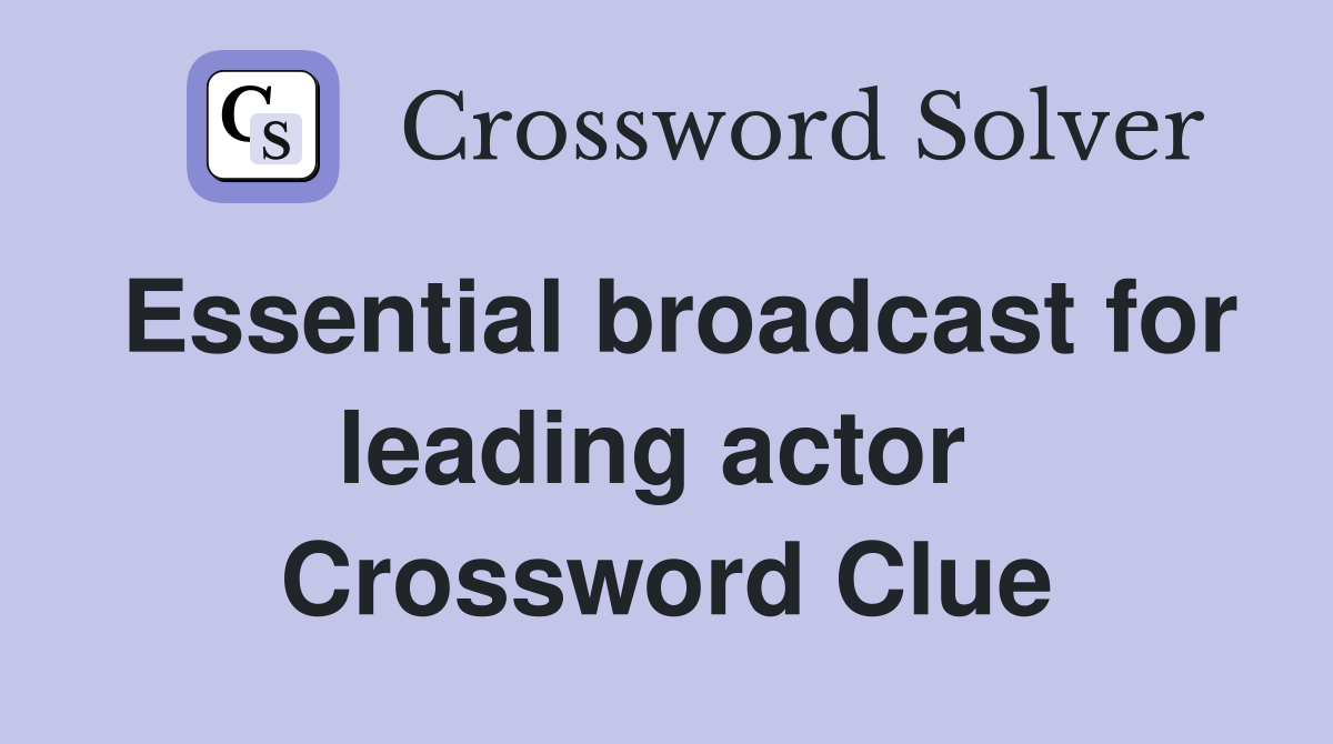 Essential broadcast for leading actor  Crossword Clue