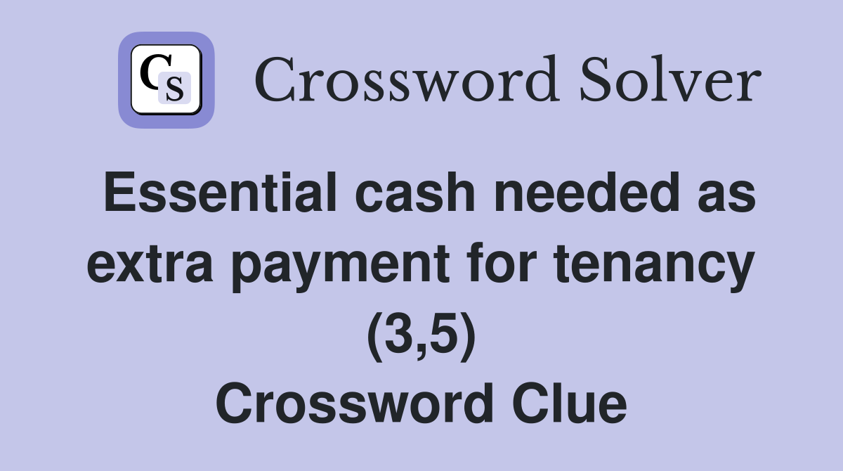 Essential cash needed as extra payment for tenancy (3,5) Crossword Clue
