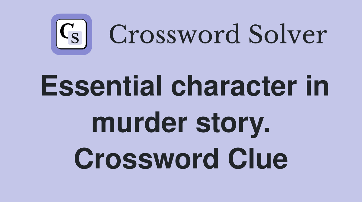 Essential character in murder story. Crossword Clue