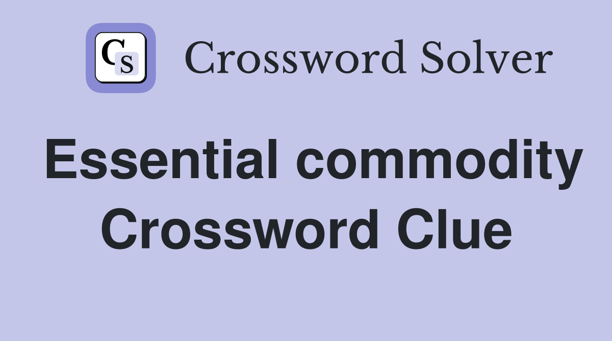 Essential commodity Crossword Clue