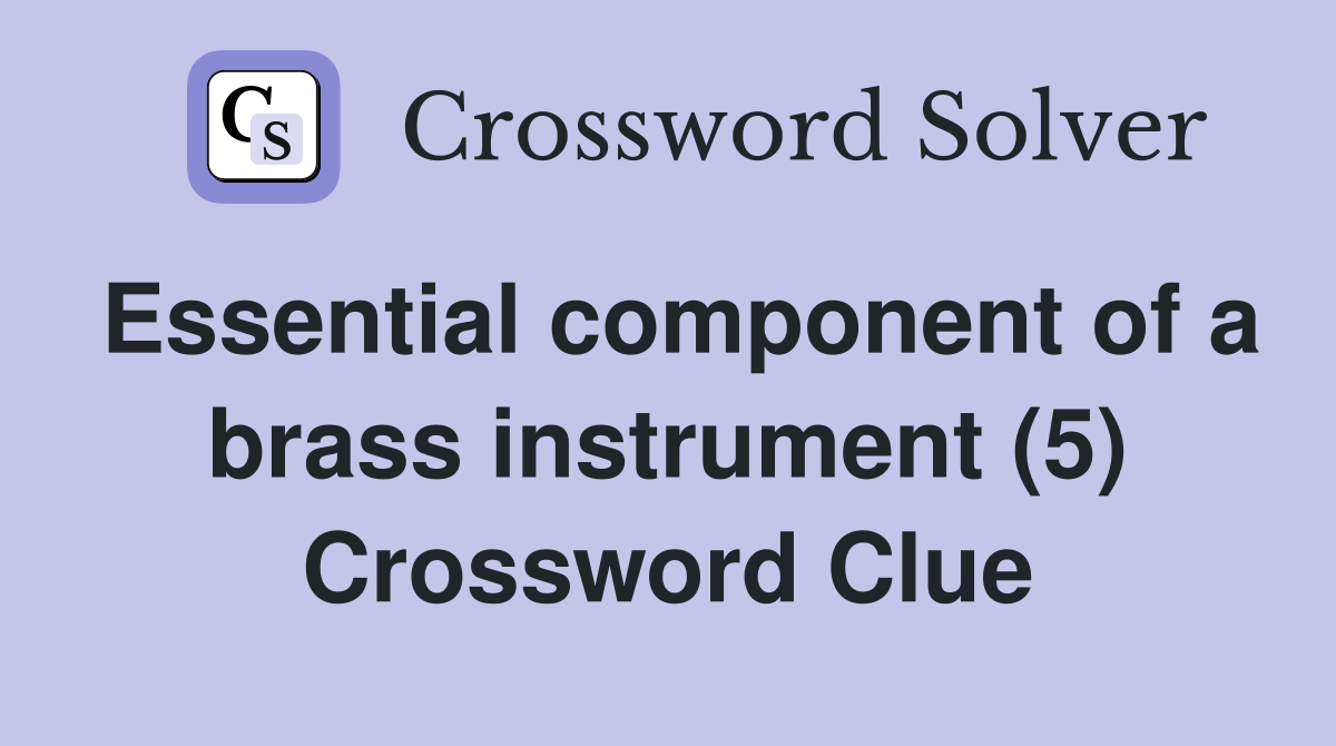 Essential component of a brass instrument (5) Crossword Clue