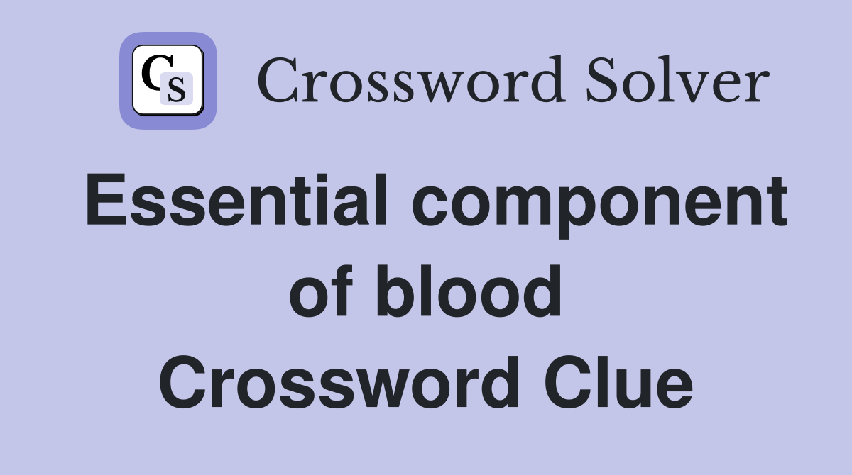 Essential component of blood Crossword Clue