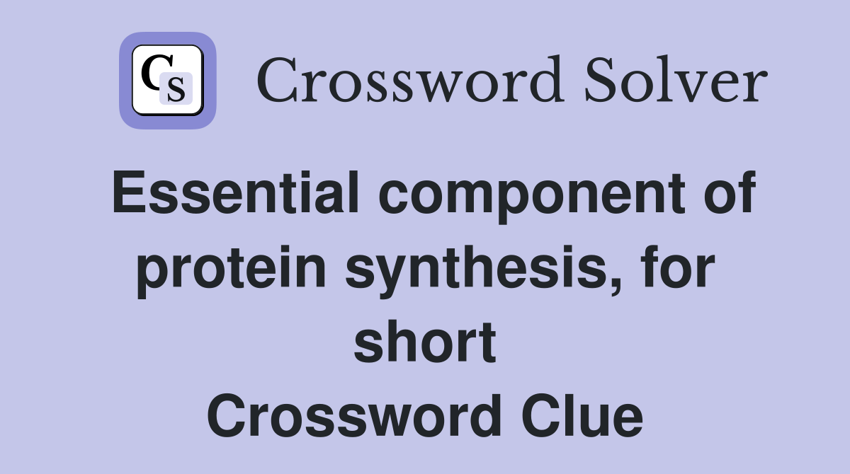 Essential component of protein synthesis, for short Crossword Clue