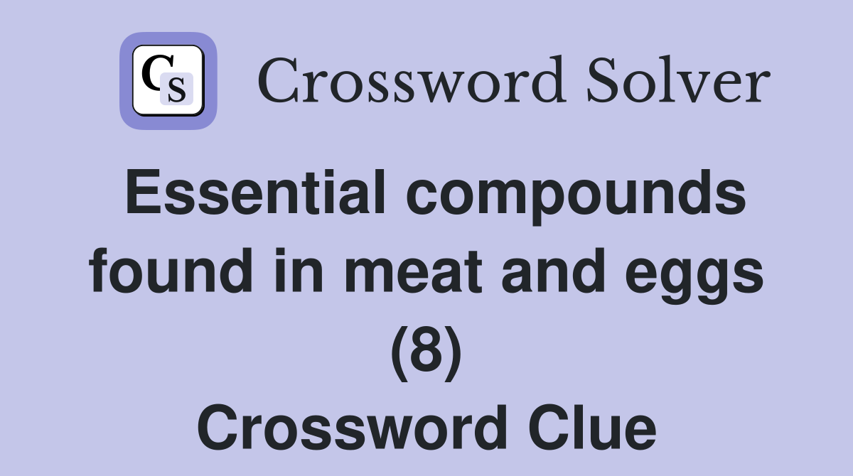 Essential compounds found in meat and eggs (8) Crossword Clue
