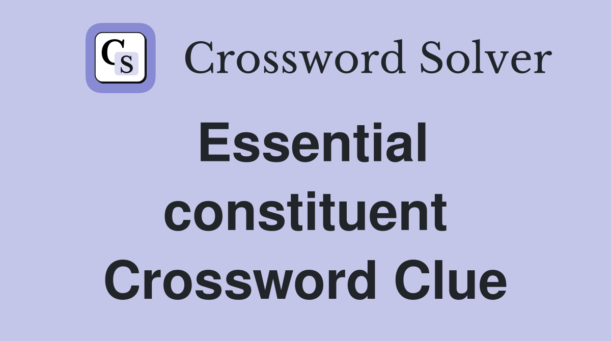 Essential constituent Crossword Clue