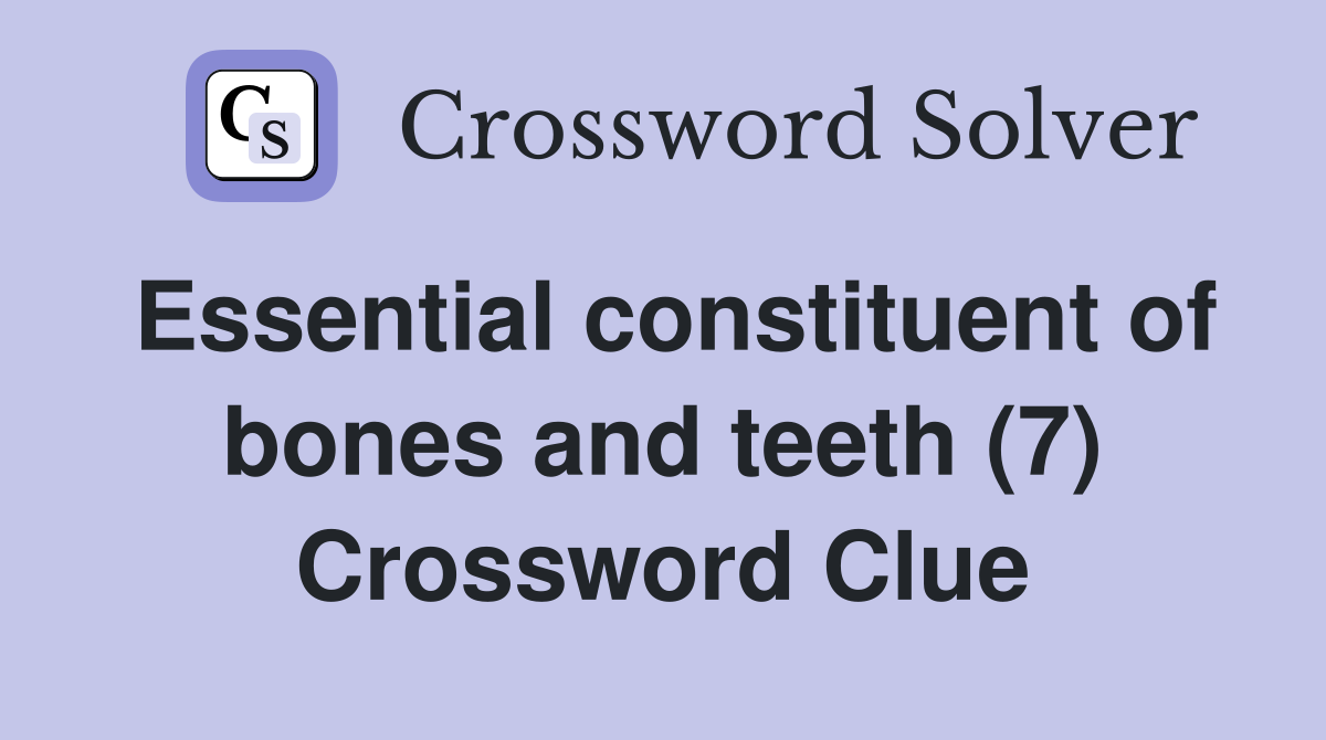 Essential constituent of bones and teeth (7) Crossword Clue