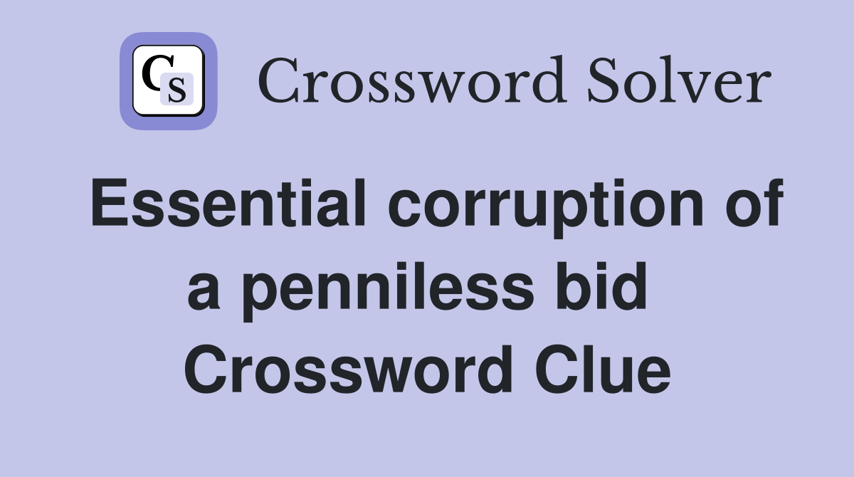 Essential corruption of a penniless bid  Crossword Clue