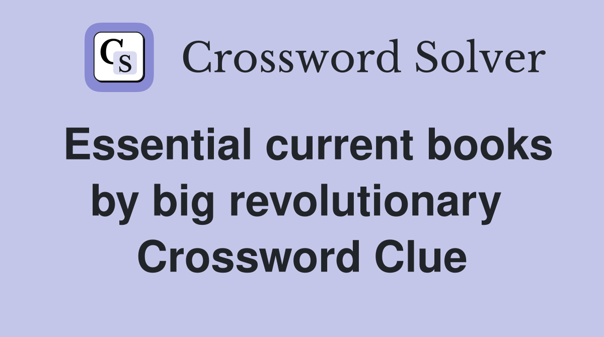 Essential current books by big revolutionary  Crossword Clue