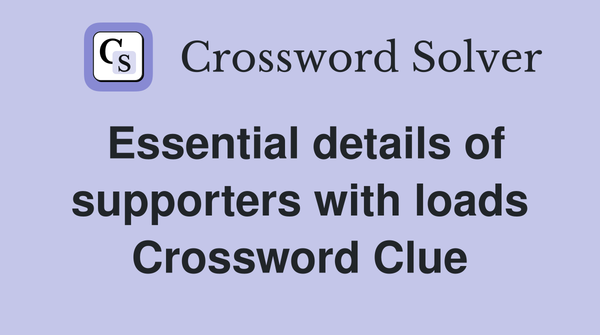 Essential details of supporters with loads Crossword Clue