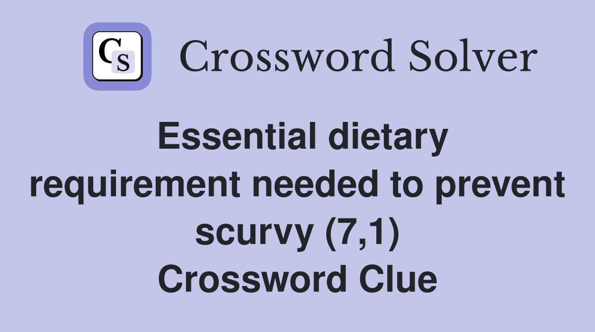 Essential dietary requirement needed to prevent scurvy (7,1) Crossword Clue
