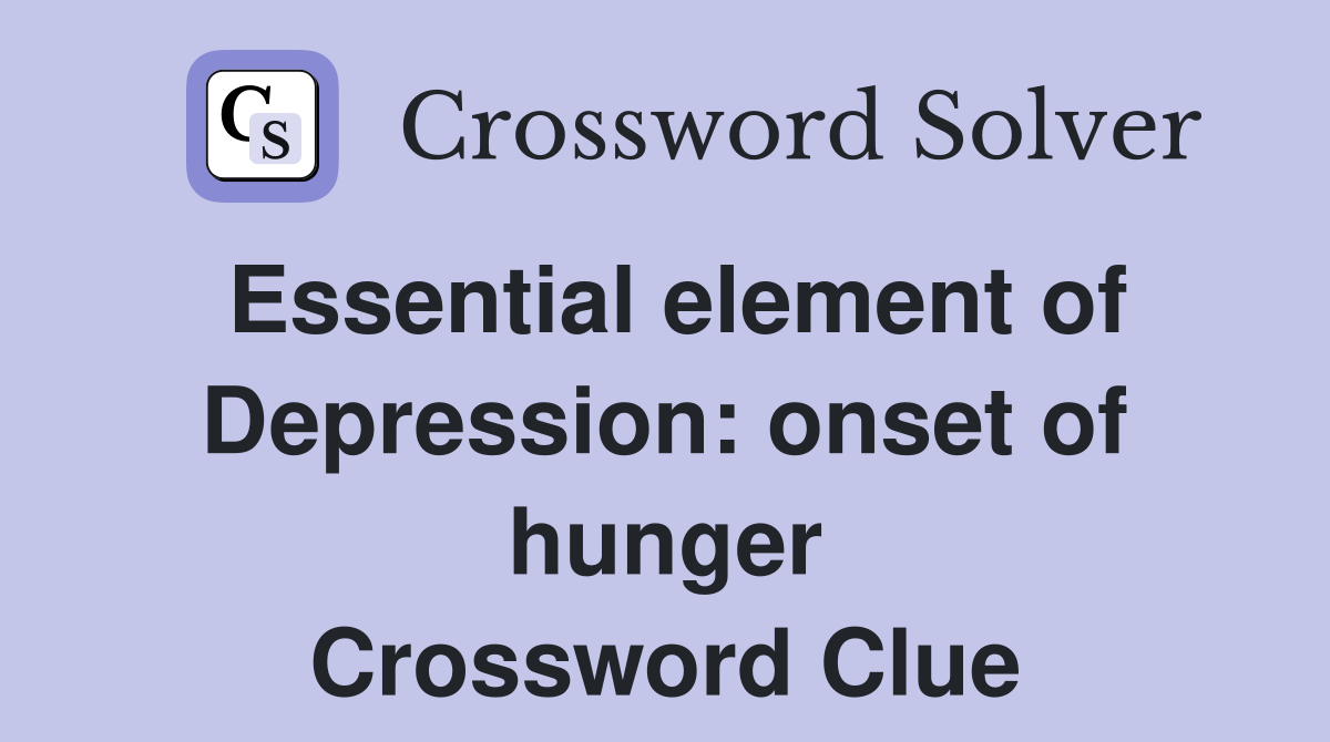 Essential element of Depression: onset of hunger Crossword Clue