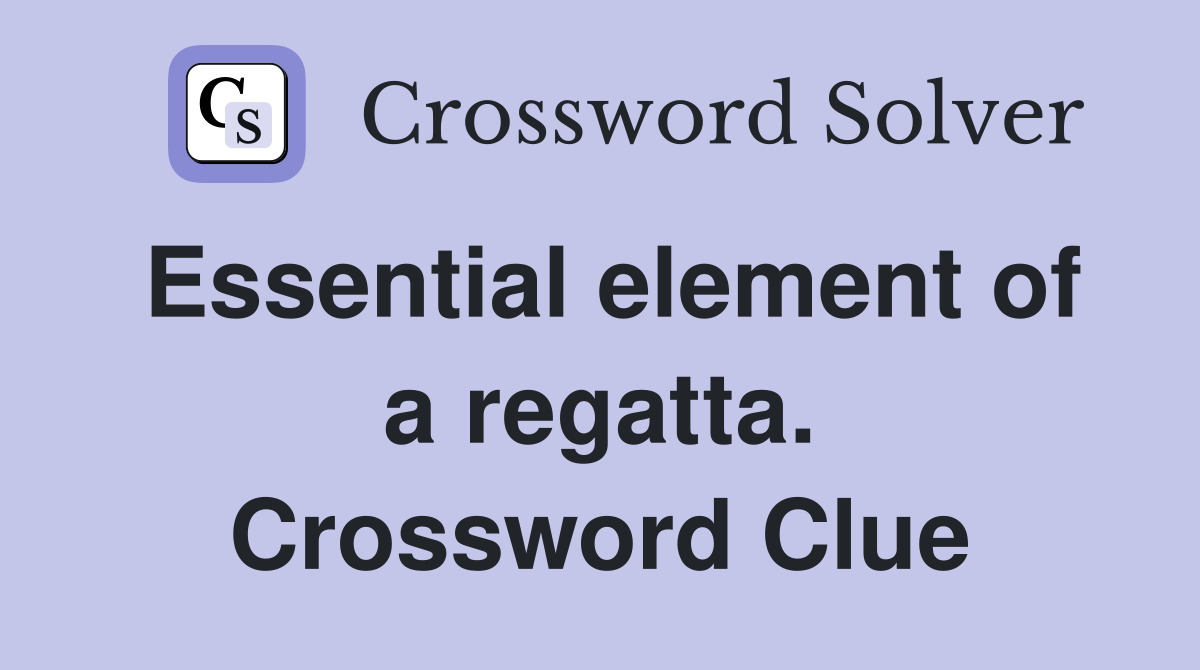 Essential element of a regatta. Crossword Clue