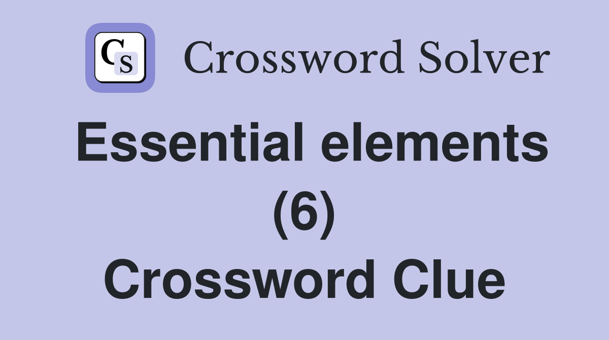 Essential elements (6) Crossword Clue