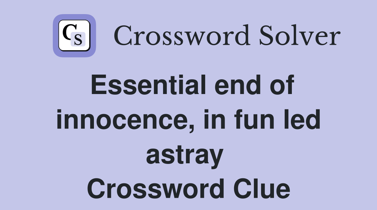 Essential end of innocence, in fun led astray  Crossword Clue