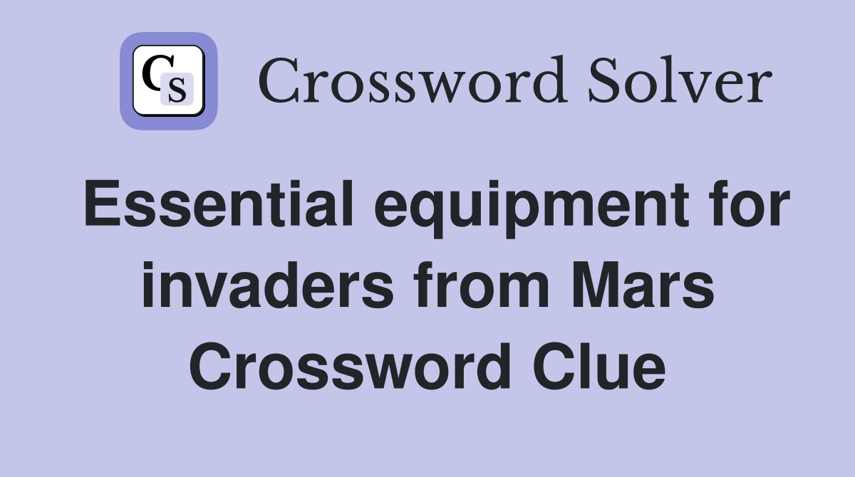 Essential equipment for invaders from Mars Crossword Clue