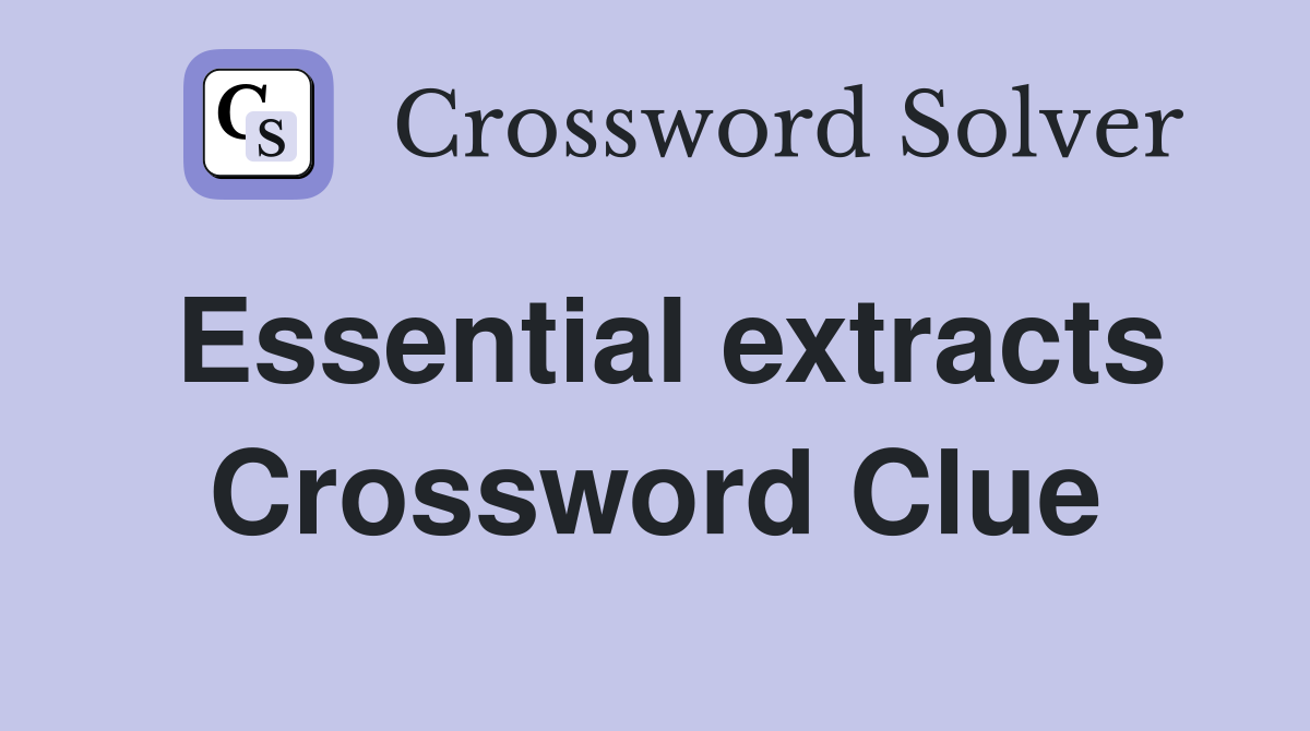 Essential extracts Crossword Clue