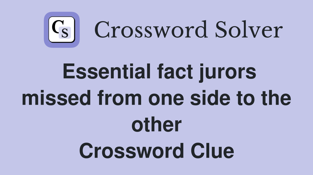 Essential fact jurors missed from one side to the other Crossword Clue