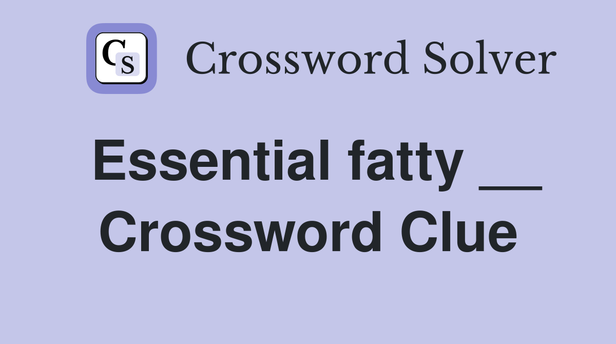Essential fatty __ Crossword Clue