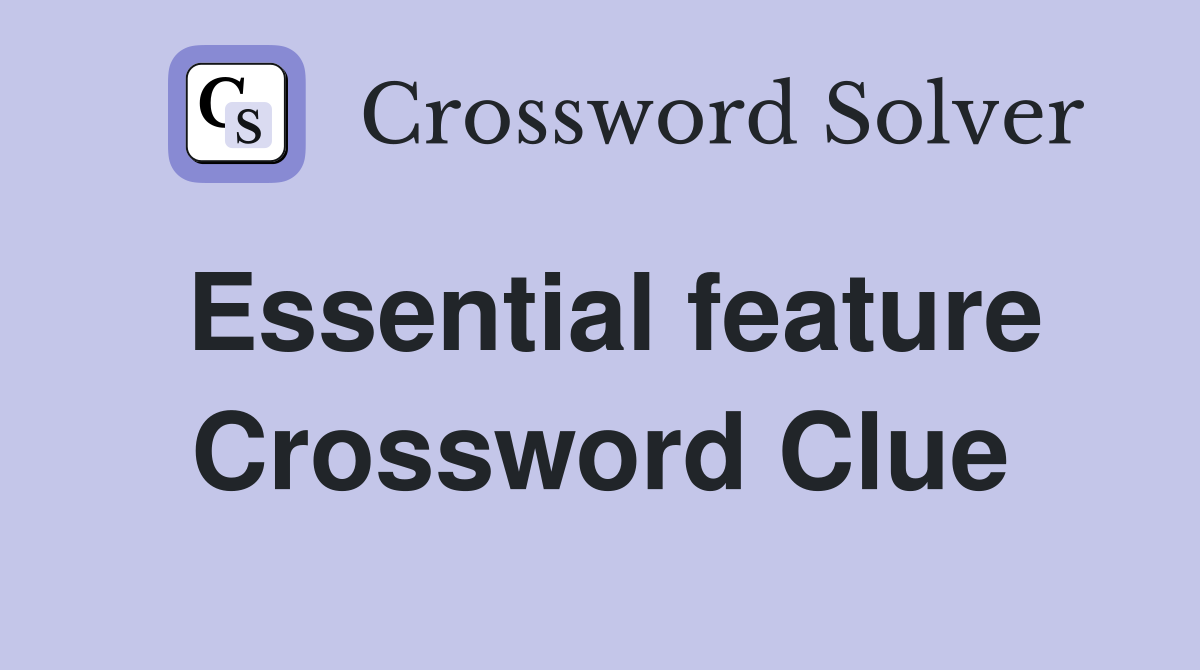 Essential feature Crossword Clue
