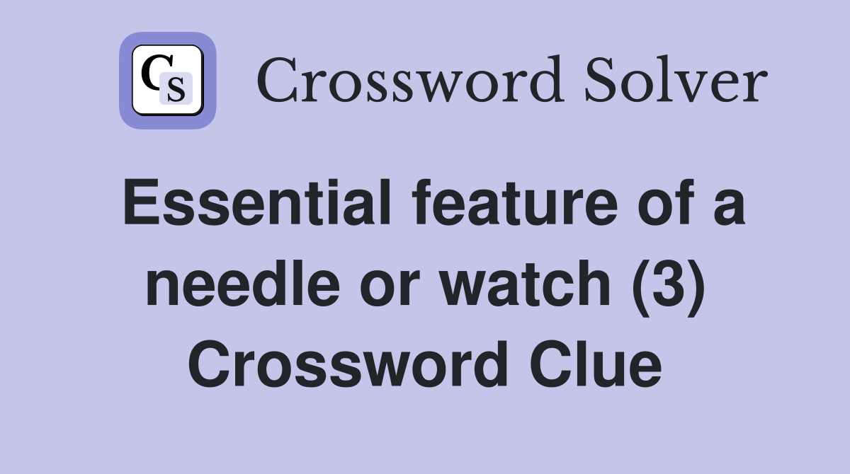 Essential feature of a needle or watch (3) Crossword Clue