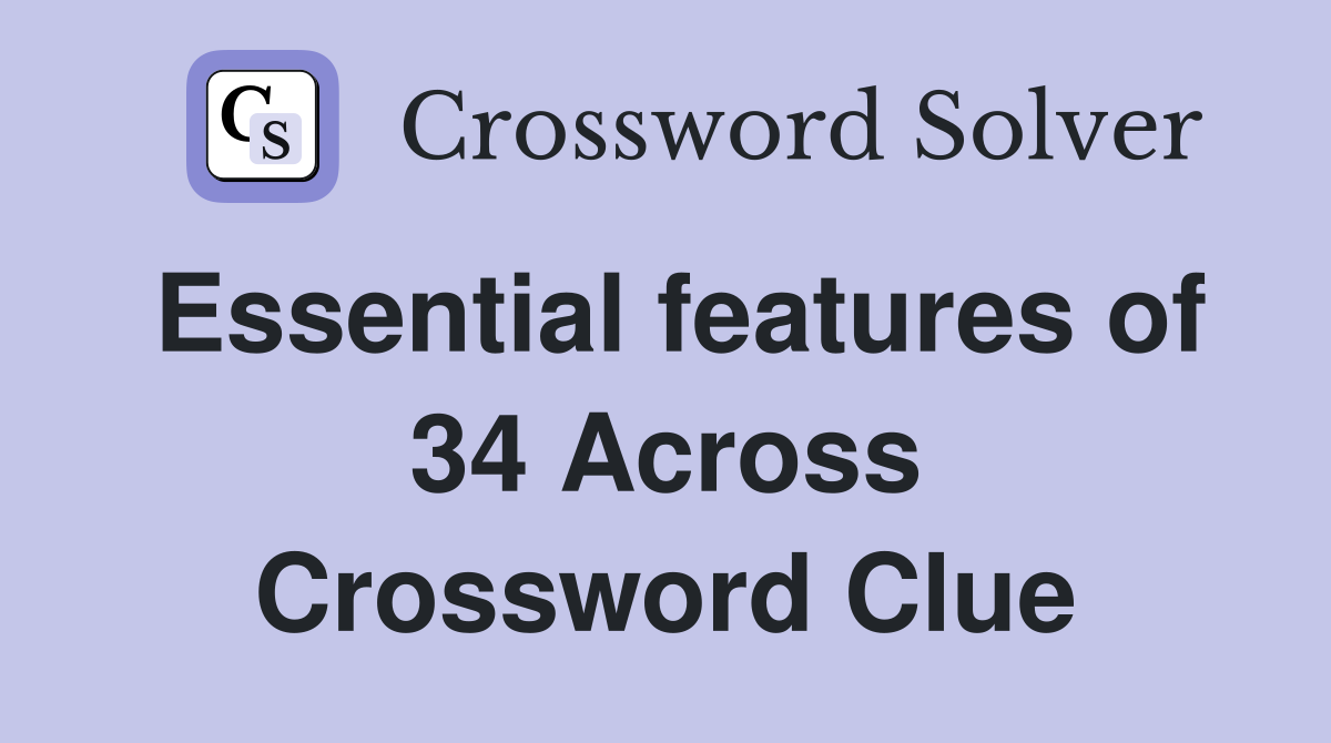 Essential features of 34 Across Crossword Clue