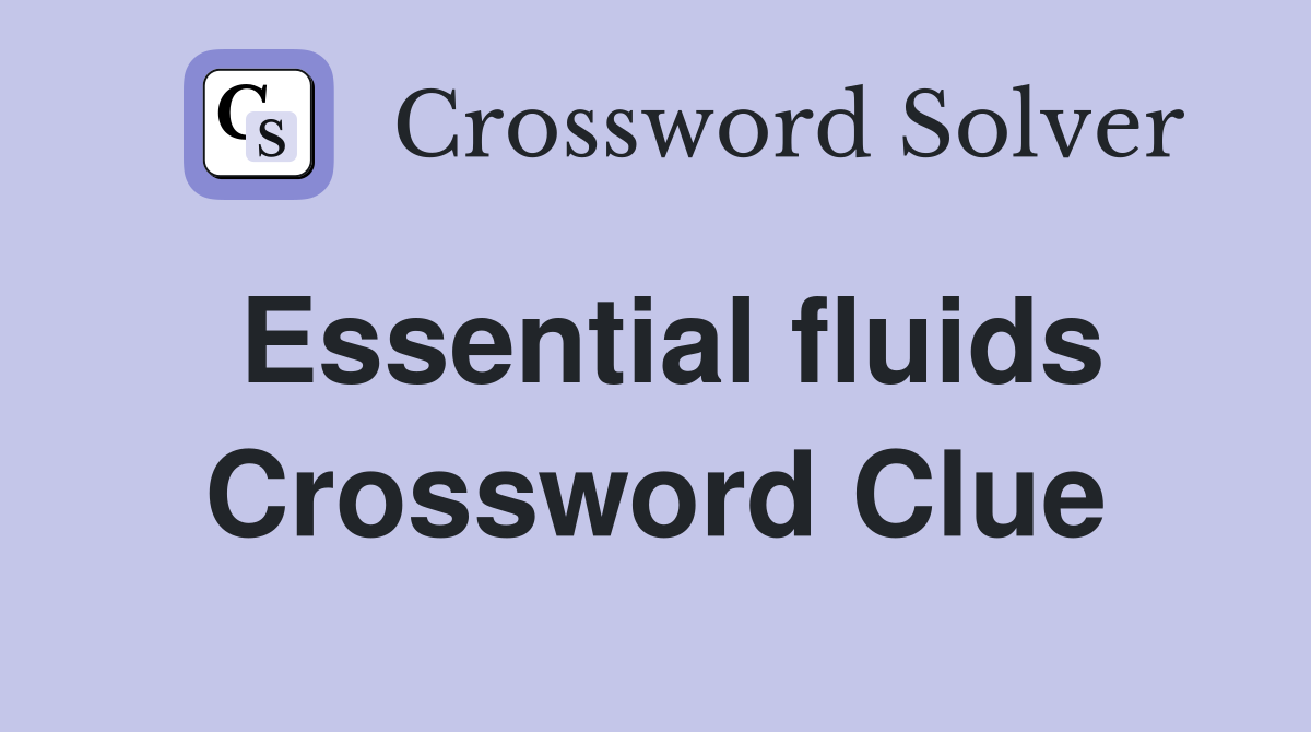 Essential fluids Crossword Clue