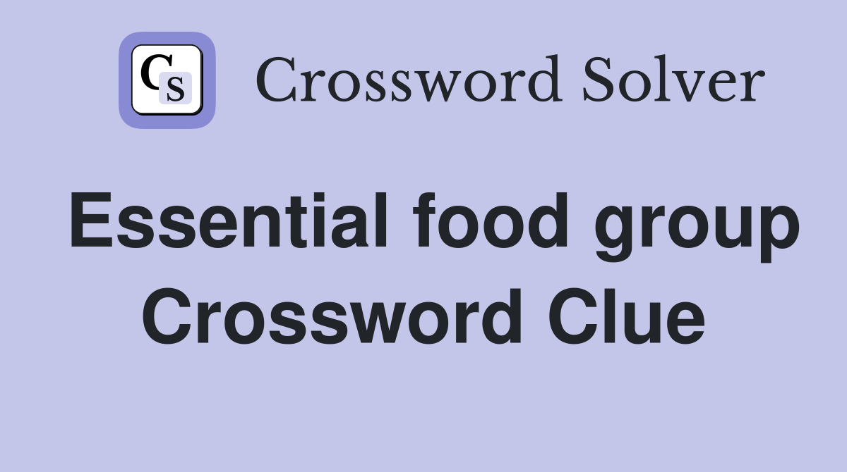 Essential food group Crossword Clue