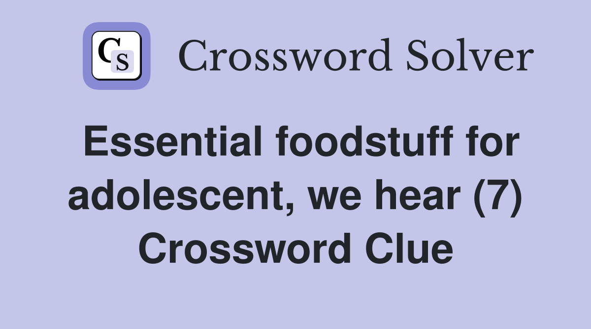 Essential foodstuff for adolescent, we hear (7) Crossword Clue