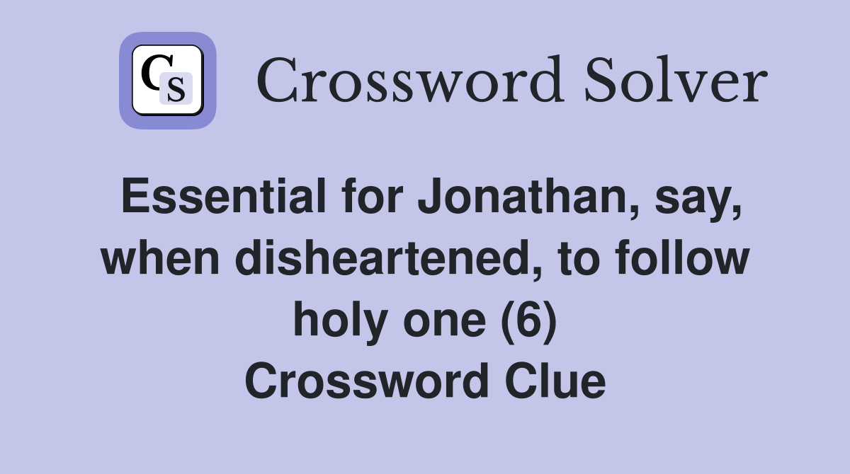 Essential for Jonathan, say, when disheartened, to follow holy one (6) Crossword Clue