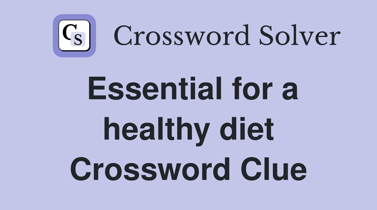 Essential for a healthy diet Crossword Clue