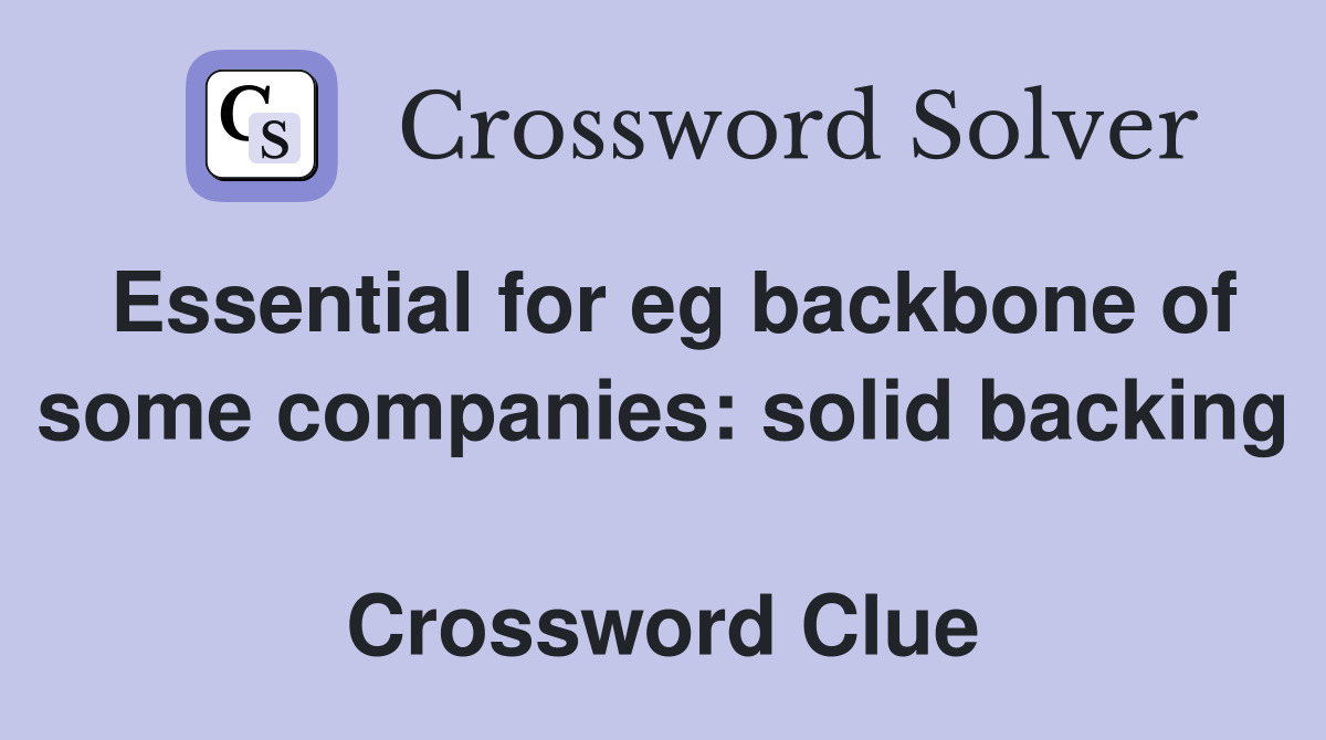 Essential for eg backbone of some companies: solid backing  Crossword Clue