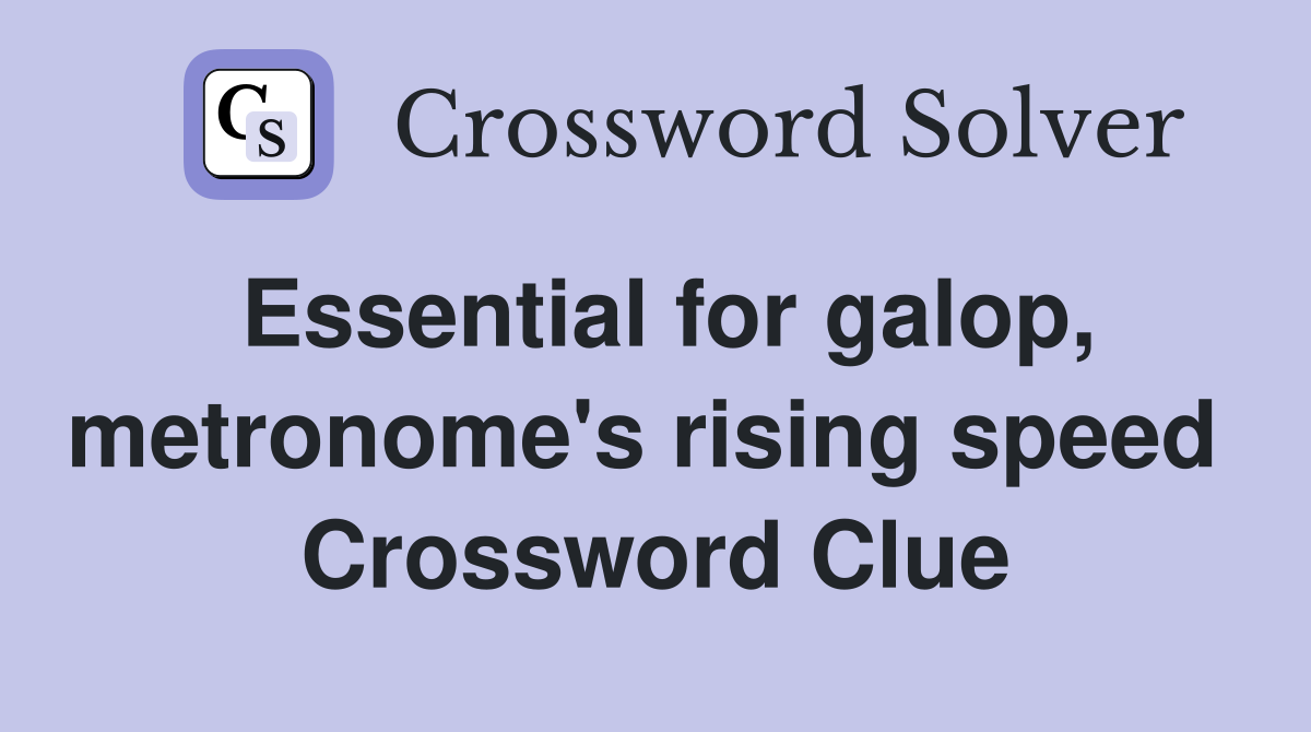 Essential for galop, metronome's rising speed  Crossword Clue