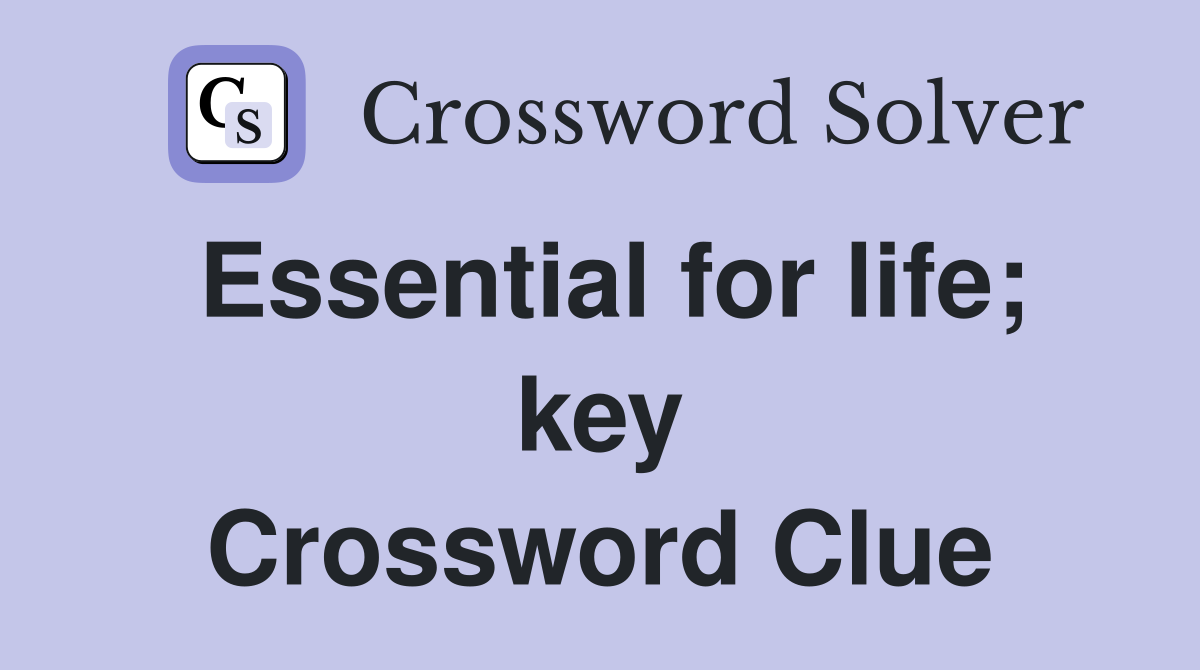 Essential for life; key Crossword Clue